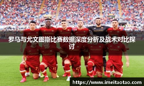 罗马与尤文图斯比赛数据深度分析及战术对比探讨